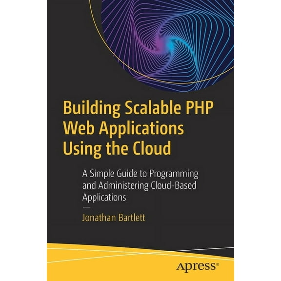 Building Scalable PHP Web Applications Using the Cloud: A Simple Guide to Programming and Administering Cloud-Based Appl, (Paperback)