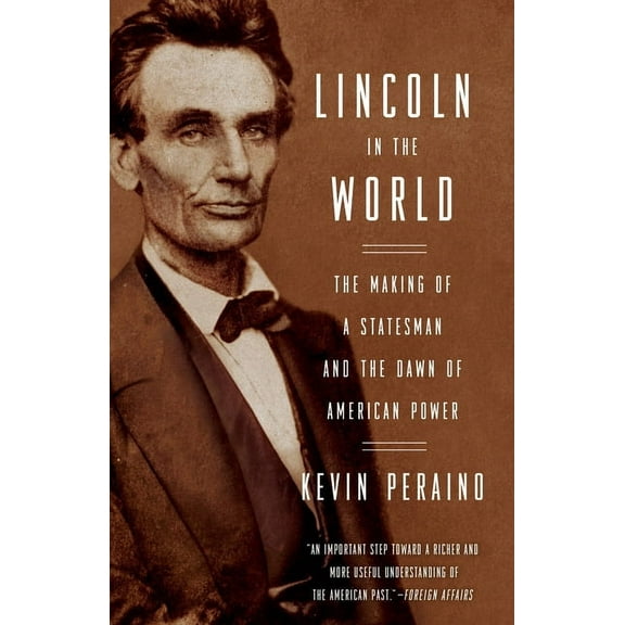 Lincoln in the World: The Making of a Statesman and the Dawn of American Power, (Paperback)