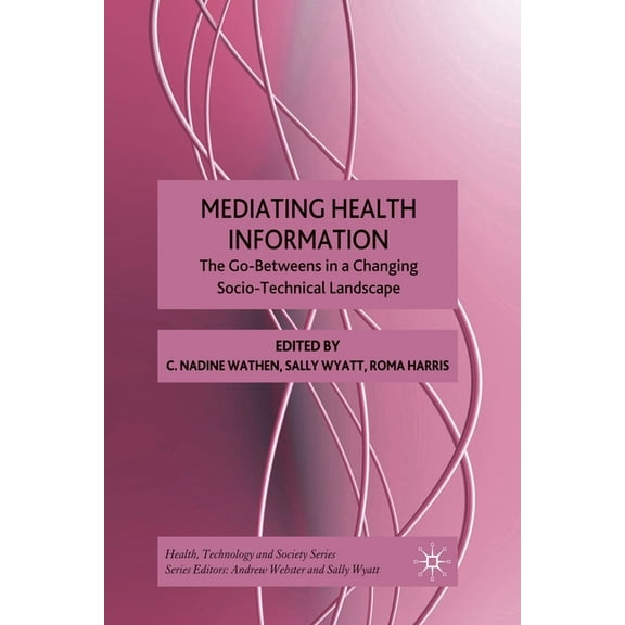 Health, Technology and Society Mediating Health Information: The Go-Betweens in a Changing Socio-Technical Landscape, (Paperback)