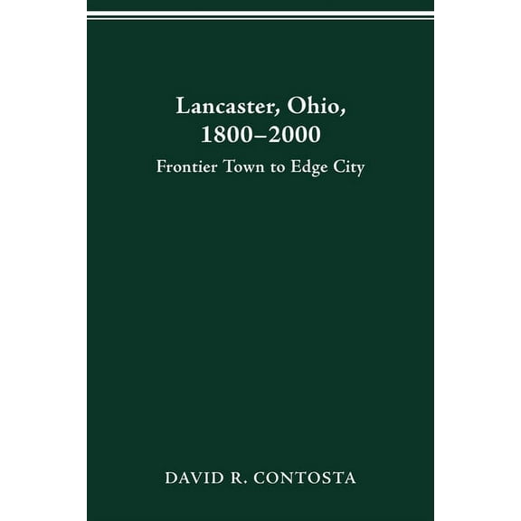 Urban Life & Urban Landscape Lancaster, Ohio, 1800-2000: Frontier Town to Edge City, (Paperback)