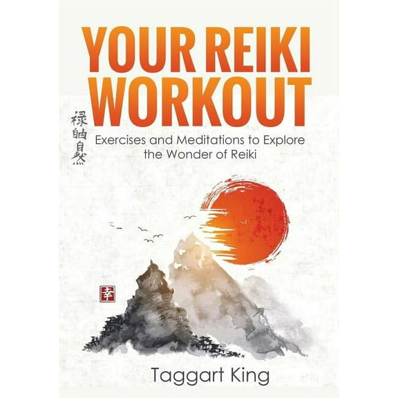 Your Reiki Workout: Exercises and Meditations to Experience the Wonder of Reiki Healing (Paperback) by Taggart W King