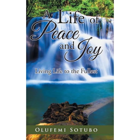 A Life of Peace and Joy: Living Life to the Fullest (Hardcover)