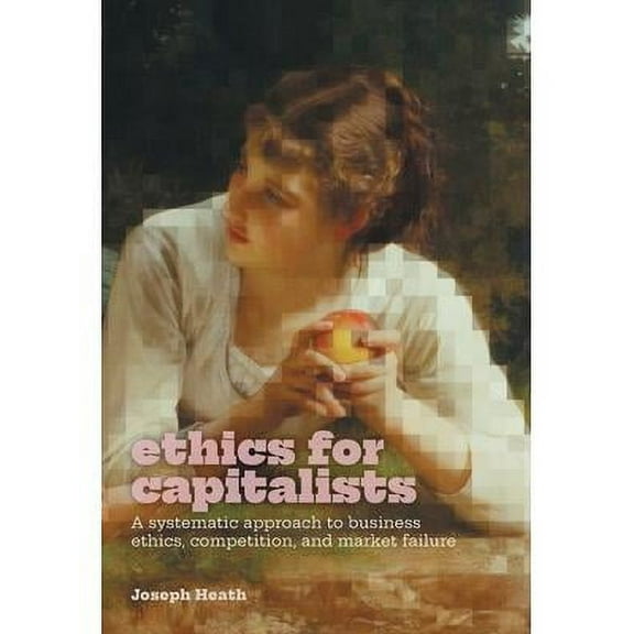 Ethics for Capitalists: A Systematic Approach to Business Ethics, Competition, and Market Failure (Hardcover)