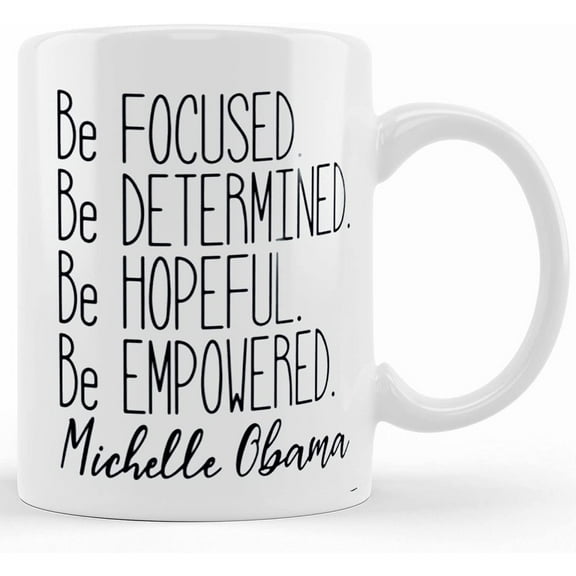 Michelle Obama Coffee Mug, Be Focused Be Determined Be Hopeful Be Empowered Quote, Feminist Coffee Mug, Ceramic Novelty Coffee Mug, Tea Cup, Gift Present For Birthday, Christmas Thanksgi