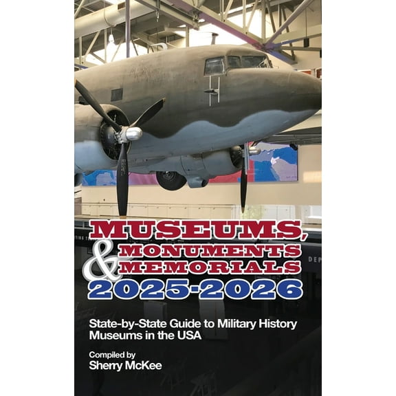 Monuments, Memorials & Museums 2025-2026: State-by-State Guide to Military History Museums in the USA, (Paperback)