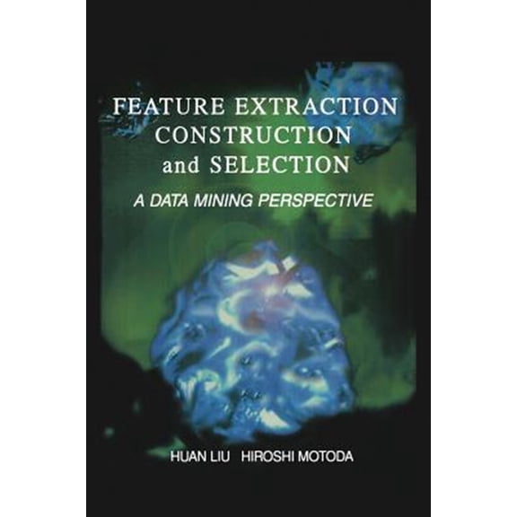 Pre-Owned The Springer International Engineering a Feature Extraction, Construction and Selection: A Data Mining Perspective, Book 453, (Paperback)