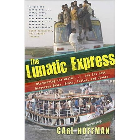 The Lunatic Express: Discovering the World . . . via Its Most Dangerous Buses, Boats, Trains, and Planes, Pre-Owned (Paperback)