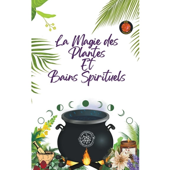 La Magie des Plantes Et Bains Spirituels, (Paperback)