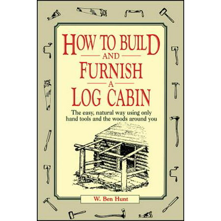How to Build and Furnish a Log Cabin : The Easy, Natural Way Using Only Hand Tools and the Woods Around (Best Way To Debark A Log)