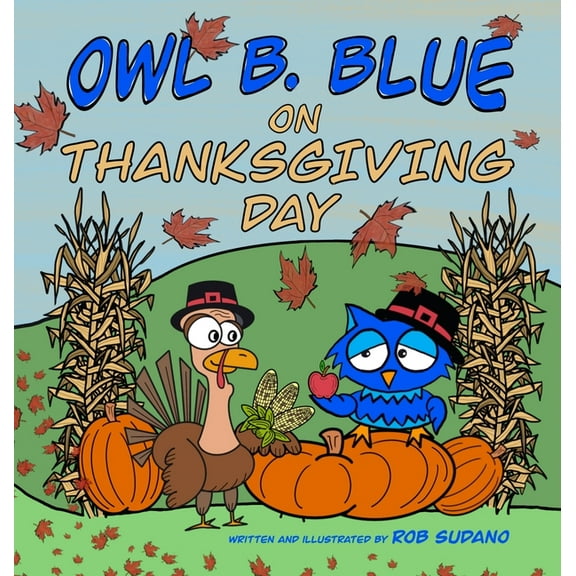 Owl B. Blue Adventure Owl B. Blue on Thanksgiving Day: A Children's Book About A Little Owl WHOOO Learns What It Means To Give Thanks And What, Book 5, (Hardcover)