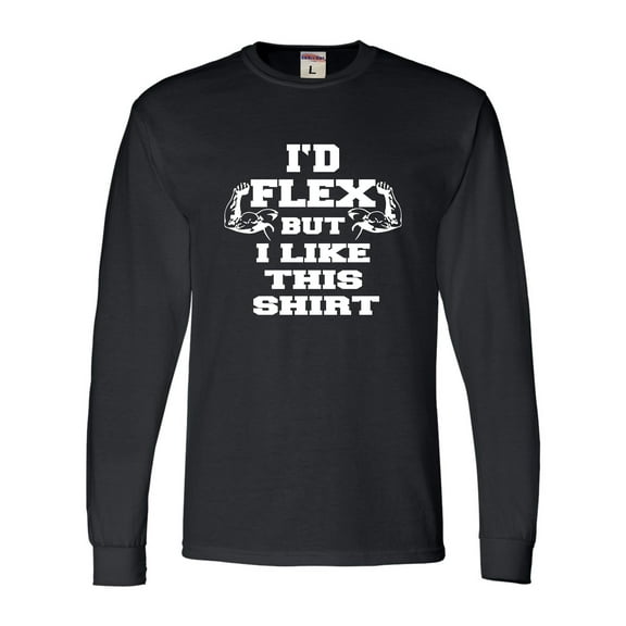 Adult I'd Flex But I Like This Shirt Funny Long Sleeve T-Shirt