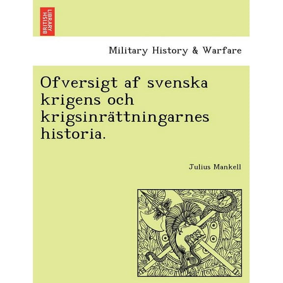Ofversigt af svenska krigens och krigsinrättningarnes historia., (Paperback)