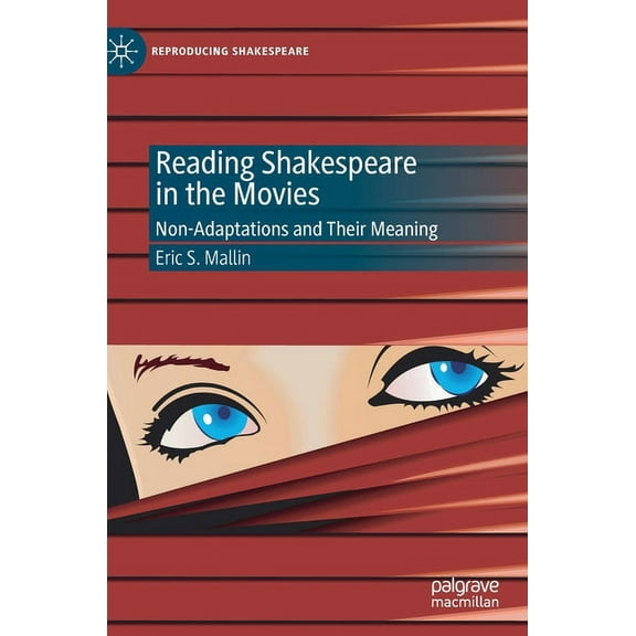Reproducing Shakespeare Reading Shakespeare in the Movies: Non-Adaptations and Their Meaning, (Hardcover)