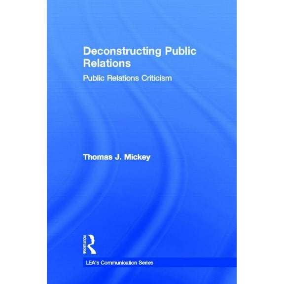 Routledge Communication Deconstructing Public Relations: Public Relations Criticism, (Hardcover)
