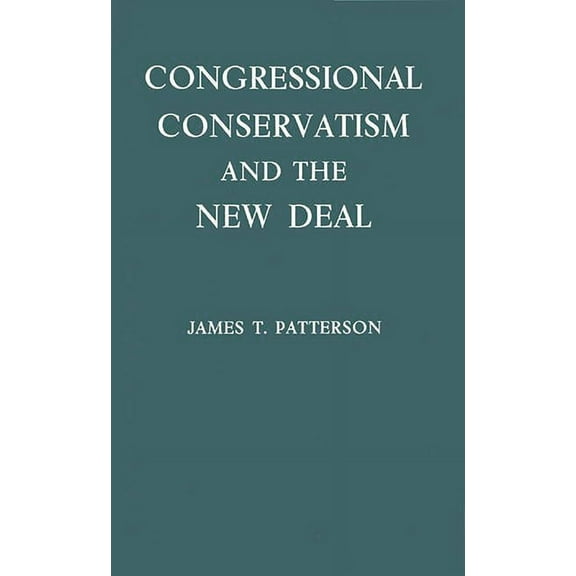 Congressional Conservatism and the New Deal: The Growth of the Conservative Coalition in Congress, 1933-1939, (Hardcover)