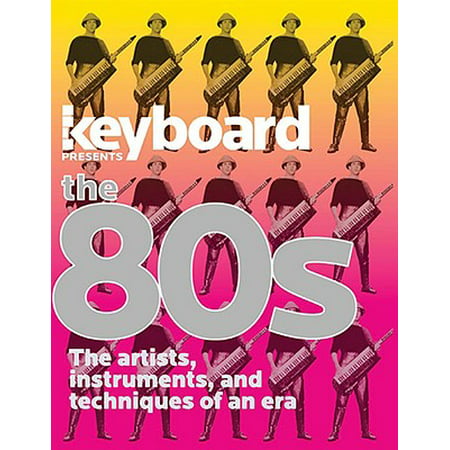 Keyboard Presents the Best of the '80s : The Artists, Instruments, and Techniques of an