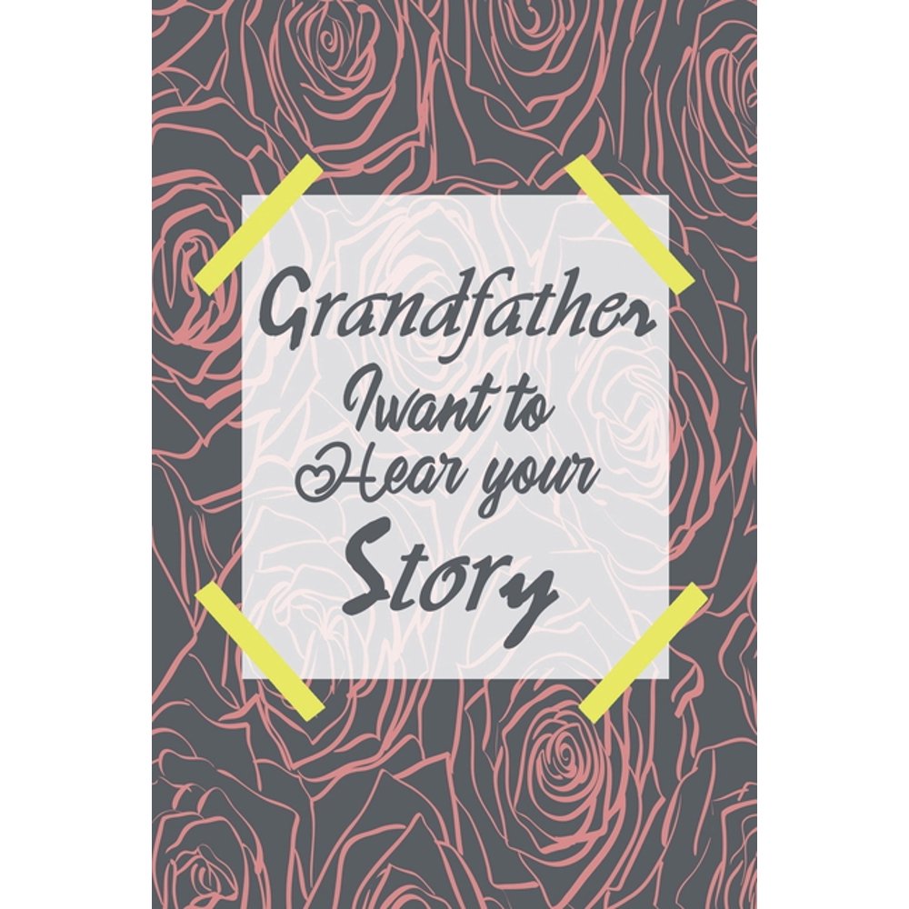 Grandfather I Want To Hear Your Story A Great Memories and Keepsakes