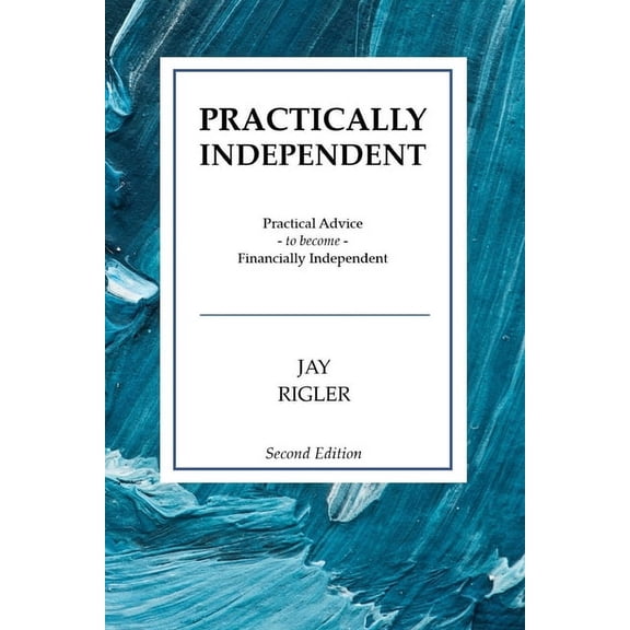 Financial Freedom Practically Independent: Practical Advice to Become Financially Independent, (Paperback)