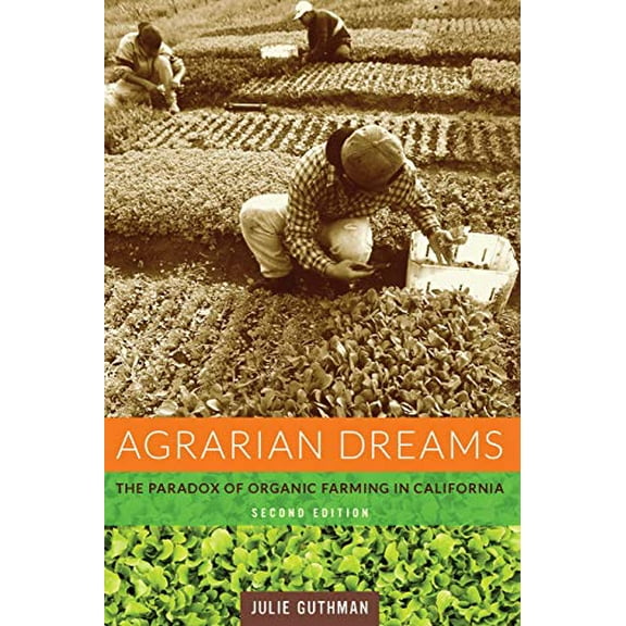 Pre-Owned Agrarian Dreams: The Paradox of Organic Farming in California (California Studies in Critical Human Geography): 11 Paperback