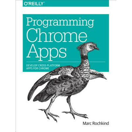 Programming Chrome Apps : Develop Cross-Platform Apps for