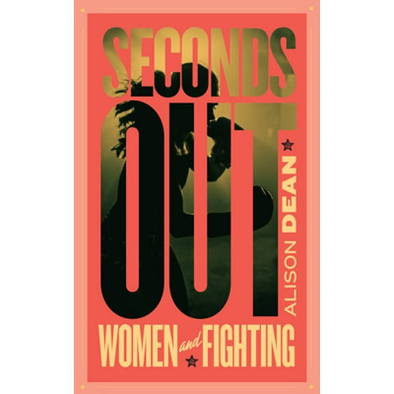 Seconds Out: Women and Fighting (Paperback) by Alison Dean