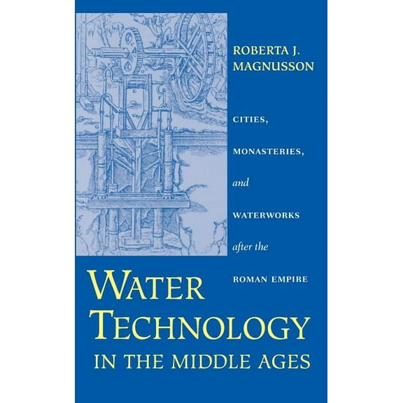 Johns Hopkins Studies in the History of  Water Technology in the Middle Ages: Cities, Monasteries, and Waterworks After the Roman Empire, (Hardcover)