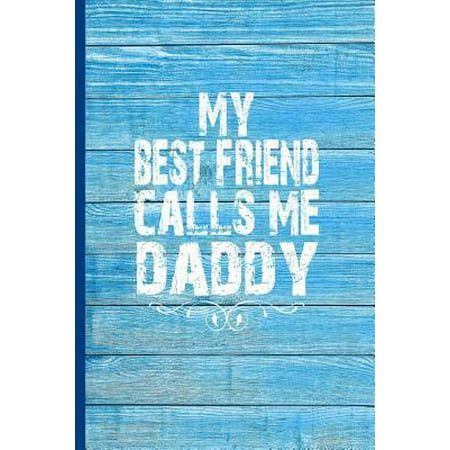 My Best Friend Calls Me Daddy : 6x9 Lined Journal Perfect Gift for Daddy on Fathers Day, Dad's Birthday, New (A Perfect Gift For Your Best Friend)