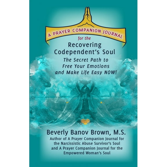 A Prayer Companion Journal for the Recovering Codependent's Soul: The Secret Path to Free Your Emotions and Make Life Ea, (Paperback)