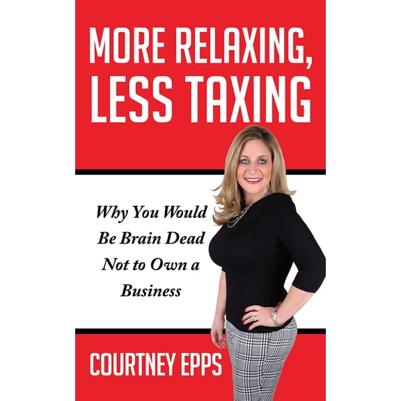 Pre-Owned More Relaxing, Less Taxing: Why You Would Be Brain Dead Not to Own a Business (Paperback) 1948484501 9781948484503