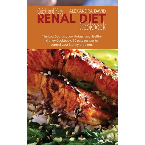 Quick and Easy Renal Diet Cookbook: The Low Sodium, Low Potassium, Healthy Kidney Cookbook. 50 easy recipes to control your kidney problems