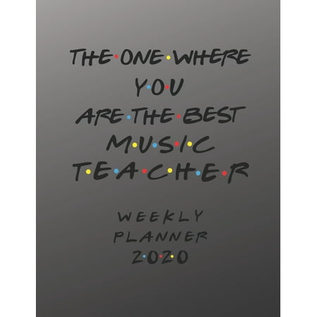 Music Teacher Weekly Planner 2020 - The One Where You Are The Best: Music Teacher Friends Gift Idea For Men & Women - Weekly Planner Schedule Book Lesson Organizer For A Music Teacher - To Do List & (Best Music Organizer Windows 7)