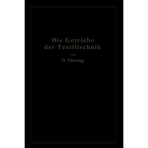 Die Getriebe Der Textiltechanik: Ein Beitrag Zur Kinematik FÃ¼r Maschineningenieure, Textiltechniker, Fabrikanten Und Stu, (Paperback)
