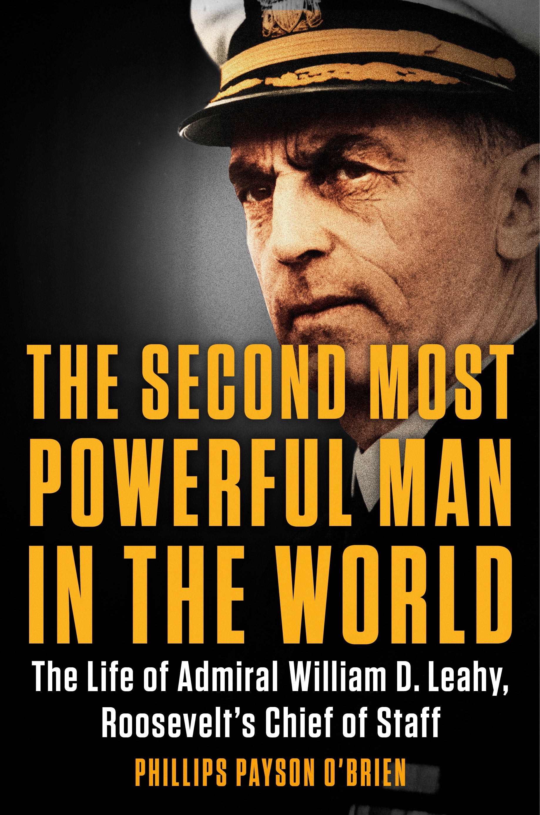 The Second Most Powerful Man in the World The Life of Admiral William