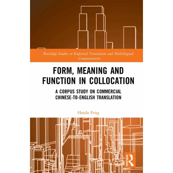 Routledge Studies in Empirical Translati Form, Meaning and Function in Collocation: A Corpus Study on Commercial Chinese-To-English Translation, (Hardcover)