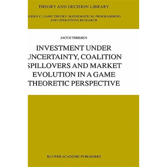 Pre-Owned Theory and Decision Library C: Investment Under Uncertainty, Coalition Spillovers and Market Evolution in a Game Theoretic Perspective (Hardcover)
