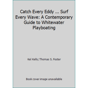 Catch Every Eddy ... Surf Every Wave: A Contemporary Guide to Whitewater Playboating, Used [Paperback]