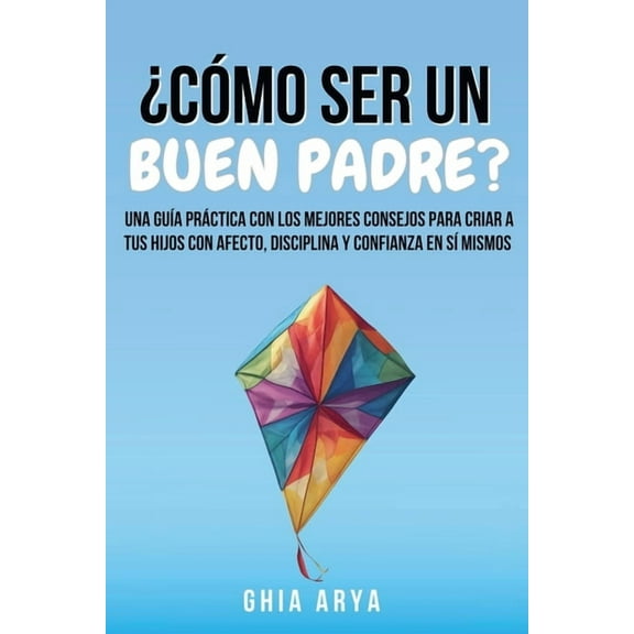 Â¿CÃ³mo Ser Un Buen Padre?: Una GuÃ­a PrÃ¡ctica Con Los Mejores Consejos Para Criar A Tus Hijos Con Afecto, Disciplina Y Con, (Paperback)