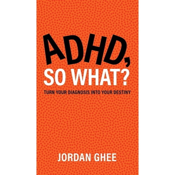 ADHD, So What?: Turn Your Diagnosis Into Your Destiny, (Hardcover)