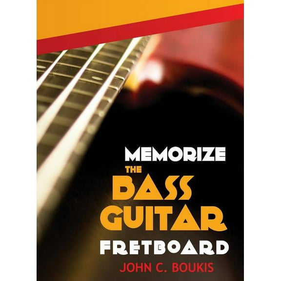 Memorize The Bass Guitar Fretboard: 2017 Edition (Hardcover)