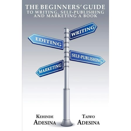 The Beginners' Guide to Writing, Self-Publishing and Marketing a Book (Paperback)