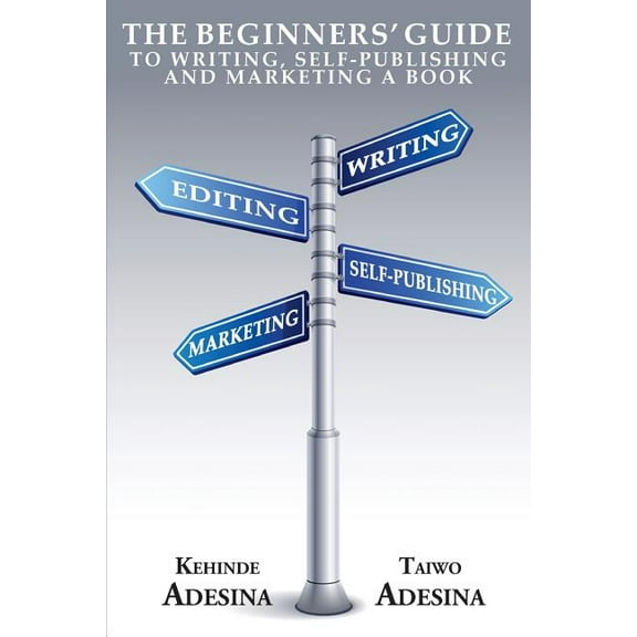 The Beginners' Guide to Writing, Self-Publishing and Marketing a Book (Paperback)