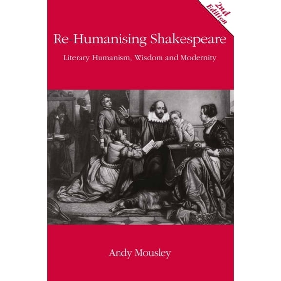 Re-Humanising Shakespeare: Literary Humanism, Wisdom and Modernity, (Paperback)