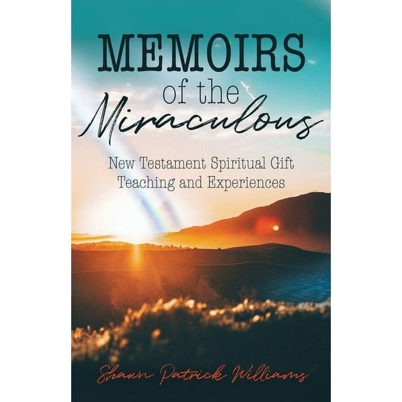 Memoirs of the Miraculous: New Testament Spiritual Gift Teaching and Experiences (Paperback)