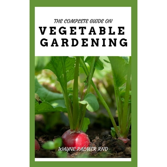 The Complete Guide on Vegetable Gardening (Paperback)