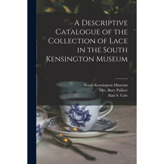 A Descriptive Catalogue of the Collection of Lace in the South Kensington Museum Paperback 1015334911 9781015334915 South Kensington Museum