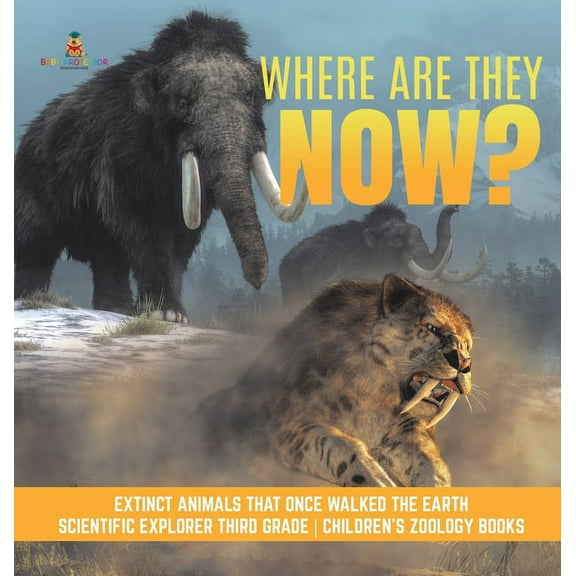 Where Are They Now? Extinct Animals That Once Walked the Earth Scientific Explorer Third Grade Children's Zoology Books, (Hardcover)