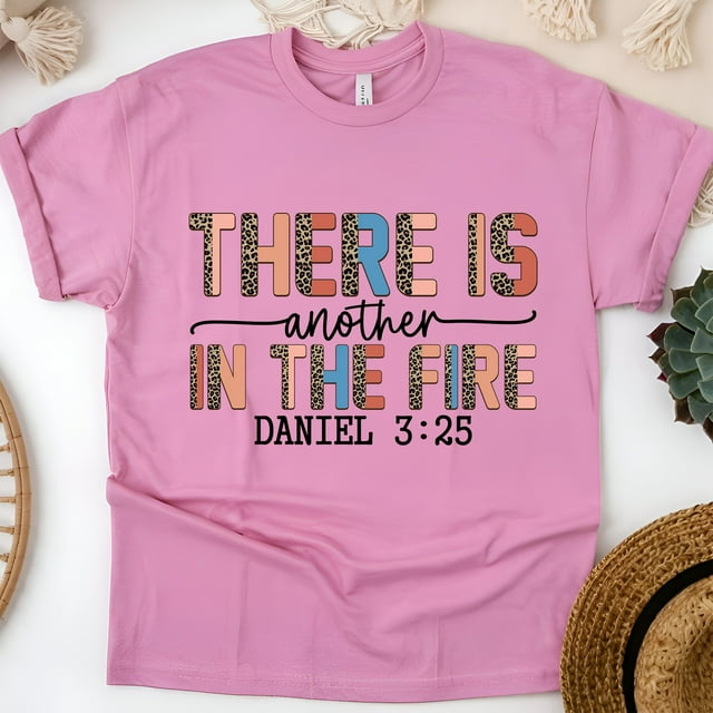 There Is Another in the Fire Daniel 3:25 Bible Verse T-Shirt, Azalea, Size M
