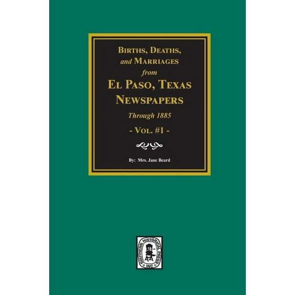Births, Deaths and Marriages from El Paso Newspapers through 1885, (Paperback)