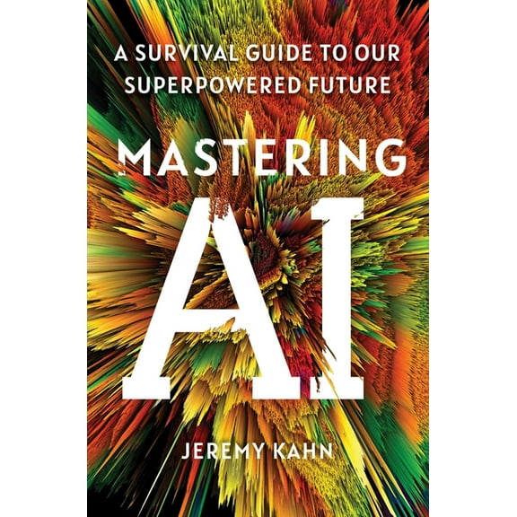 Mastering AI: A Survival Guide to Our Superpowered Future, (Hardcover)