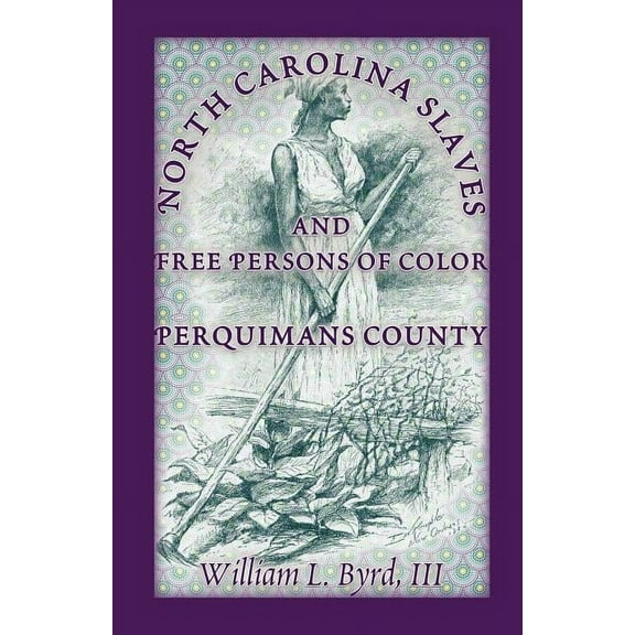 North Carolina Slaves and Free Persons of Color: Perquimans County (Paperback) by William L Byrd